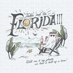 take me to the florida well me and my ghosts svg