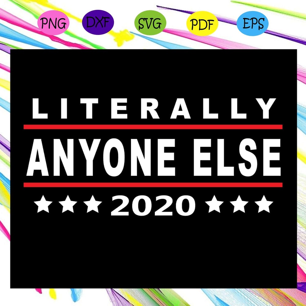 Literally Anyone Else 2020 Funny Anti Trump SVG.jpg