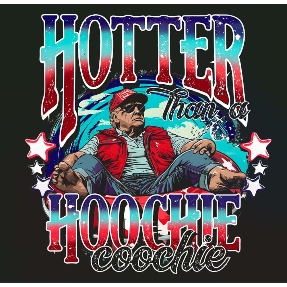 Only PNG File - Funny Trump Hotter Than A Hoochie Coochie PNG.jpg