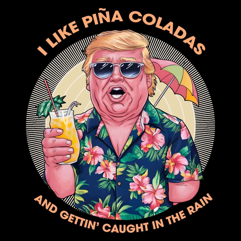 Only PNG File - I Like Pina Coladas Trump Election PNG.jpg