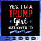 Support Trump Funny Quotes - Yes I Am A Trump Girl Get Over It SVG.jpg