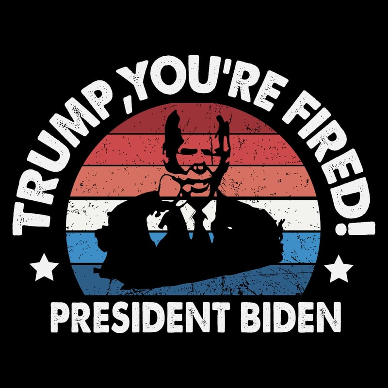 Trump You Are Fired President Biden SVG Trending SVG Donal Trump SVG.jpg
