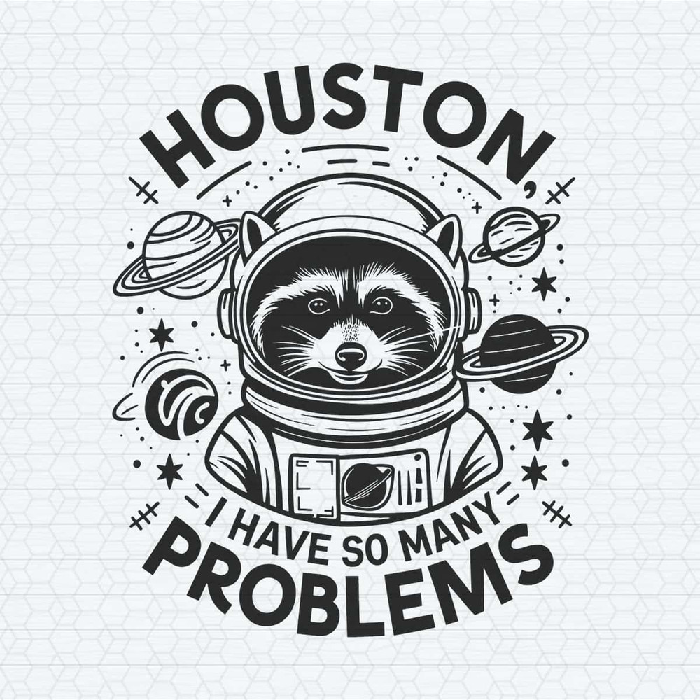 ChampionSVG-Houston,-I-Have-So-Many-Problems-Funny-Raccoon-In-Space-SVG.jpg