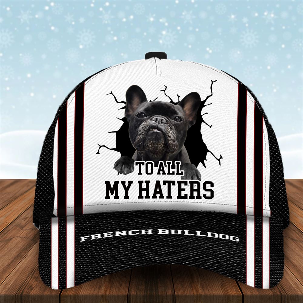To All My Haters French Bulldog Custom Cap - Hats For Walking With Pets - Gifts Dog Hats For Relatives 1.jpg