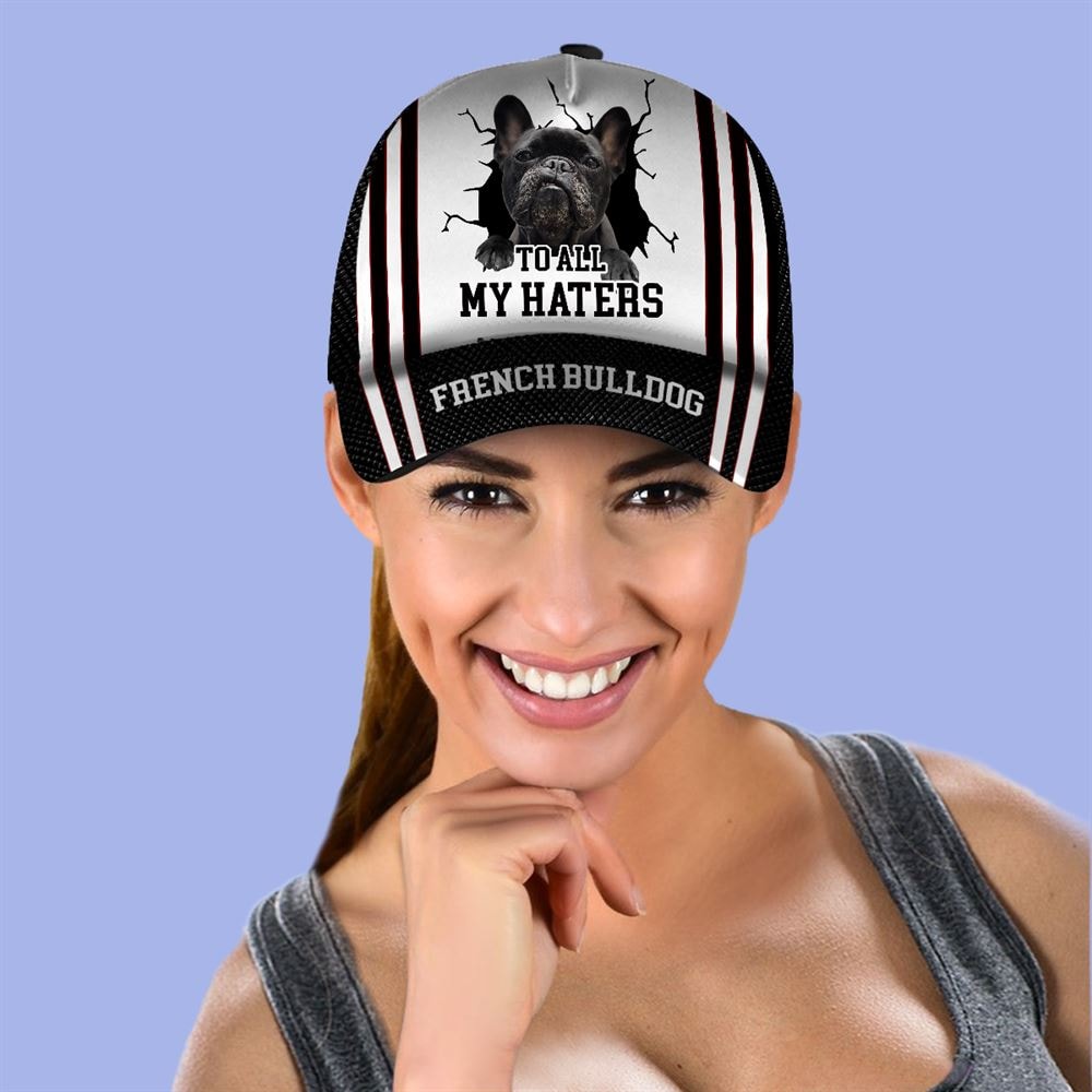 To All My Haters French Bulldog Custom Cap - Hats For Walking With Pets - Gifts Dog Hats For Relatives 2.jpg