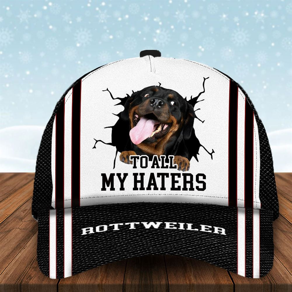 To All My Haters Rottweiler Custom Cap  - Hats For Walking With Pets - Gifts Dog Hats For Relatives 1.jpg