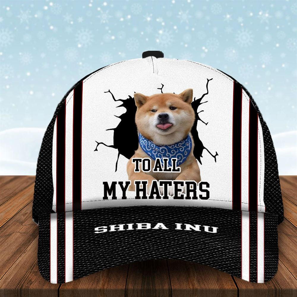 To All My Haters Shiba Inu Custom Cap  - Hats For Walking With Pets - Gifts Dog Hats For Relatives 1.jpg
