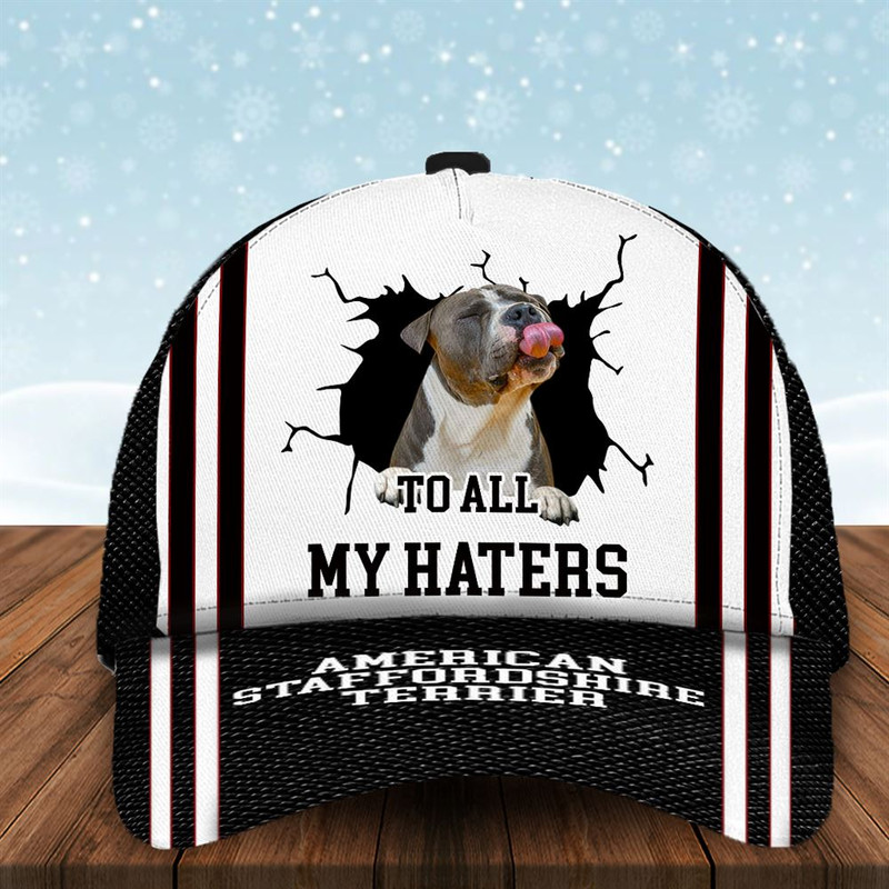 To All My Haters Staffordshire Terrier Custom Cap  - Dog Cap Hats Show Love For Pets - Gifts Dog Hats For Relatives 1.jpg