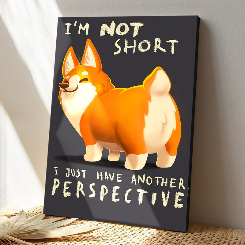 Cute Corgi Dog - I'm Not Short I Just Have Another Perspective - Dog Pictures - Dog Canvas Poster - Gifts For Dog Lovers - Furlidays.jpg