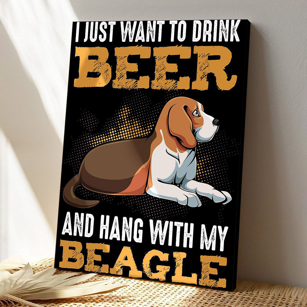 I Just Want To Drink Beer Beagle Dog - Dog Pictures - Dog Canvas Poster - Dog Wall Art - Gifts For Dog Lovers - Furlidays.jpg