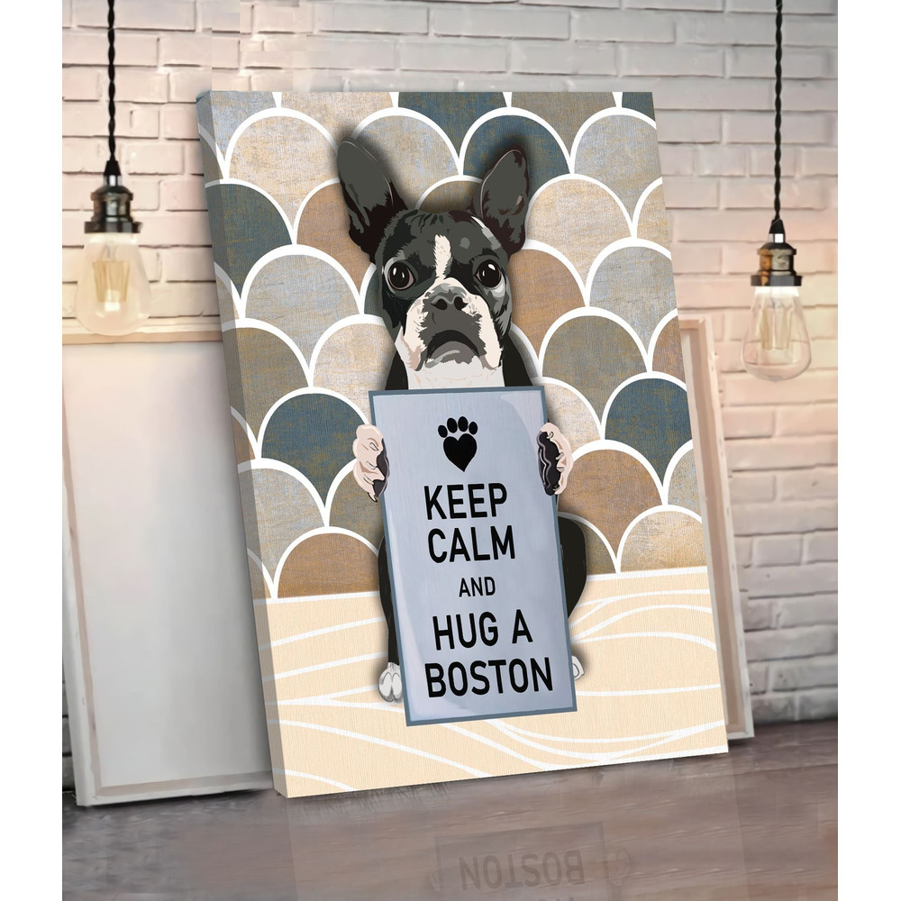 Keep Calm And Hug A Boston Matte Canvas -  Dog Wall Art - Poster To Print - Housewarming Gifts.jpg