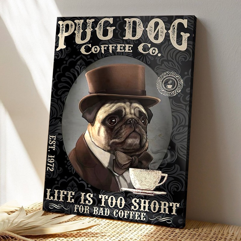 Pug Dog Coffee Co - Life Is Too Short For Bad Coffee - Dog Pictures - Dog Canvas Poster - Dog Wall Art - Gifts For Dog Lovers - Furlidays.jpg