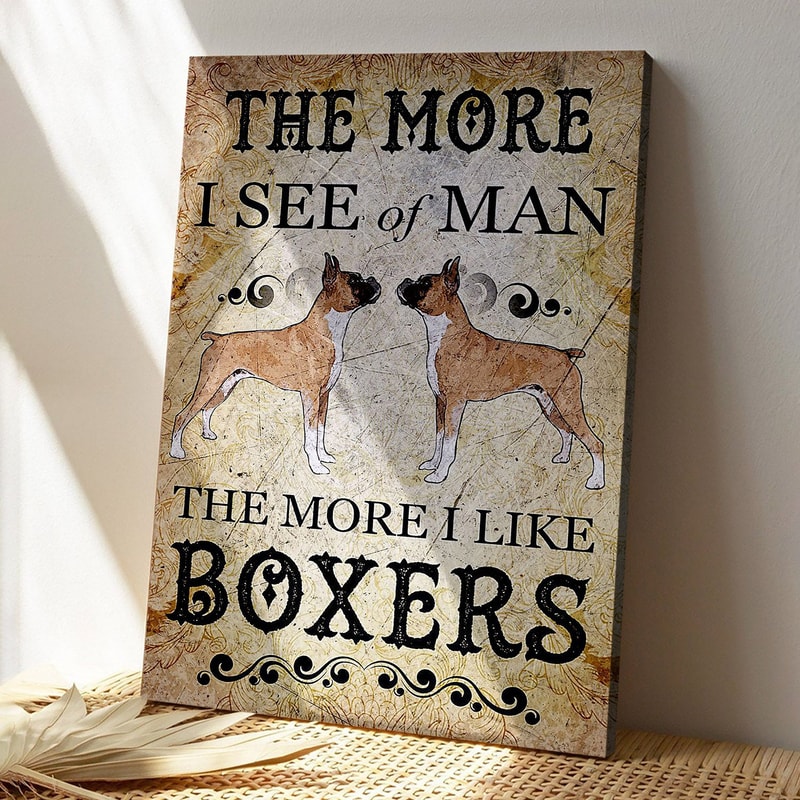 Boxer Dog - The More I See Of Man The More I Like Boxers - Dog Pictures - Dog Canvas Poster - Dog Wall Art - Gifts For Dog Lovers - Furlidays.jpg