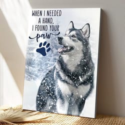 husky, when i needed a hand, i found your paw, dog canvas poster, dog wall art, gifts for dog lovers