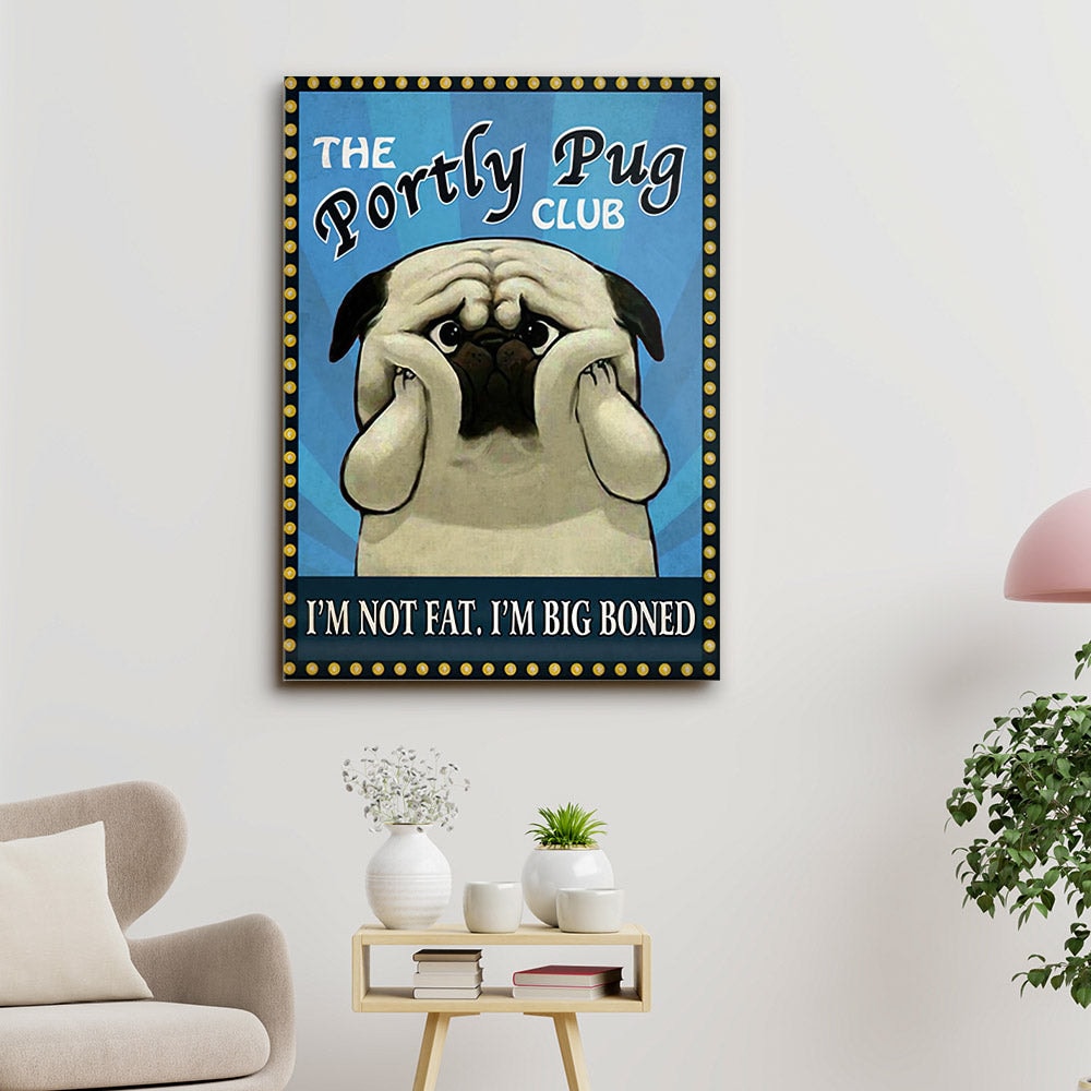 The Portly Pug Club - I'm Not Fat I'm Big Boned - Dog Pictures - Dog Canvas Poster - Dog Wall Art - Gifts For Dog Lovers - Furlidays.jpg