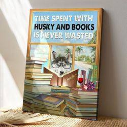 time spent with husky and book is never wasted, dog canvas poster, dog wall art, gifts for dog lovers