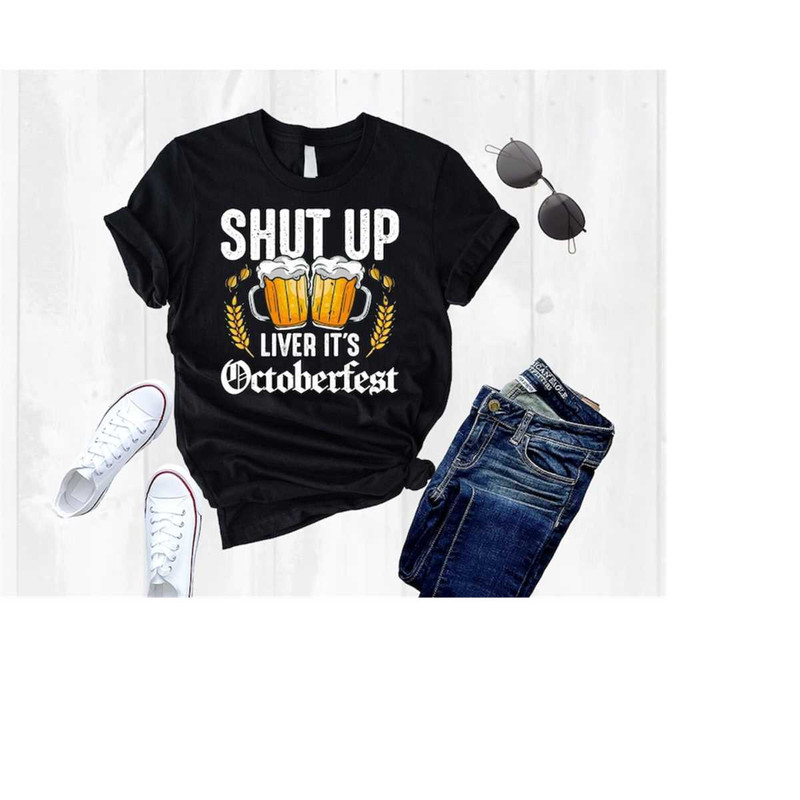 Octoberfest Beer Festival Shirt, German Beer Drinking Festival Tee, Shut Up Liver It's Octoberfest, Beer Festival Shirt,.jpg