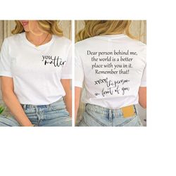 dear person behind me shirt, you matter shirt, motivational tee, you are enough shirt, mental health matters tee, kindne