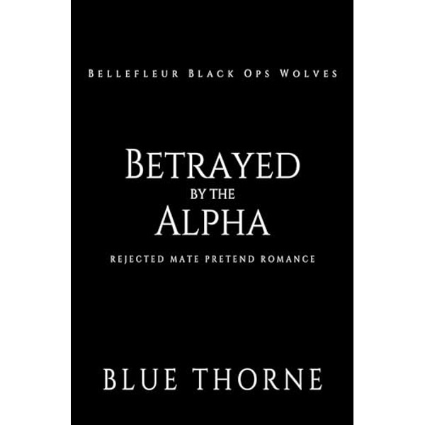 PDF-EPUB-Betrayed-by-the-Alpha-Rejected-Mate-Pretend-Romance-Bellefleur-Black-Ops-Wolves-Book-1-by-Blue-Thorne-Download.jpg