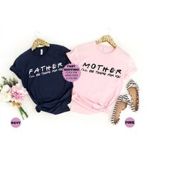 father ill be there for you shirt, mother ill be there for you tee, fathers day shirt, gift for father, grandpa gifts,