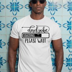 dad joke loading shirt, new dad shirt, daddy shirt, fathers day shirt, gift for dad, funny dad shirt, a455