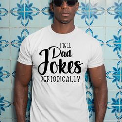 i tell dad jokes periodically shirt, fathers day tee, i tell dad jokes tee, dad jokes shirt, father tshirt, best dad tee