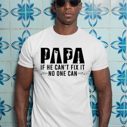 if papa cant fix it no one can shirts, dad life shirt, fathers day gifts, papa shirt, gift for dad, funny papa shirt, a4