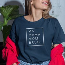 ma mama mom bruh shirt, mother tshirt, mom shirts, gift for mother, mother tee, mothers day shirt, funny tshirt, gift fo
