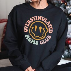 overstimulated moms club sweatshirt, moms club hoodie, mothers day sweatshirt, gift for women, a215