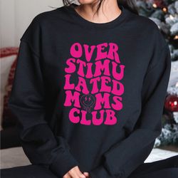 overstimulated moms club sweatshirt, moms club hoodie, mothers day sweatshirt, gift for women, a263