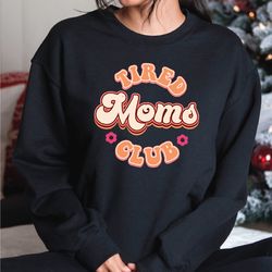 tired moms club sweatshirt, moms club hoodie, mothers day sweatshirt, gift for women, a216