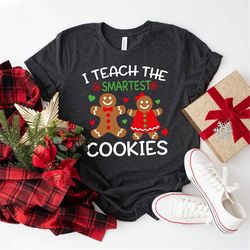 christmas shirt, i teach the smartest cookies shirt, gingerbread shirt, teacher quote t-shirt, funny xmas tee