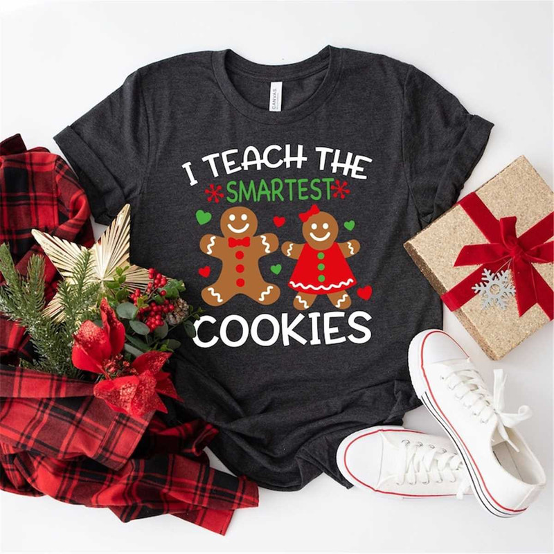 Christmas Shirt, I Teach The Smartest Cookies Shirt, Gingerbread SHirt, Teacher Quote T-Shirt, Funny Xmas Tee.jpg