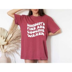 comfort colors somebodys fine ass coochie waxer shirt, funny waxer shirt, brazilian wax shirt, esthetician shirt, gift