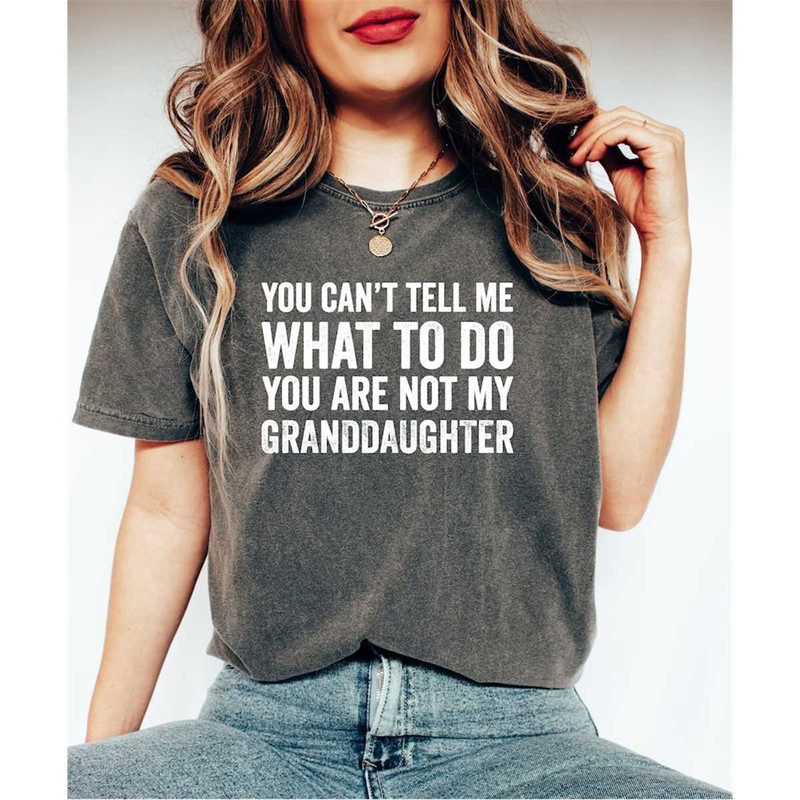 Comfort Colors You Can't Tell Me What To Do You're Not My Grand Daughter Shirt,Funny Grandma Shirt, Funny Granddaughter.jpg