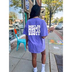 dont be moody grow booty tshirt, trendy tee, workout gym shirt, positive quotes tee, fitness oversized tee, inspirationa