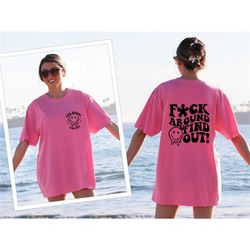 fuck around and find out t-shirt, swear word shirt, adult humor tees, funny t-shirt, sarcastic shirt, petty quote shirt