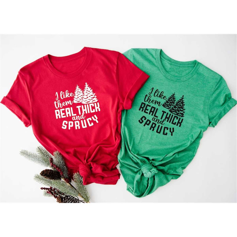 I Like Them Real Thick And Sprucy Shirt, Christmas Shirt, Christmas Saying, Christmas Shirt Shirt, Holiday Shirt, Winter.jpg
