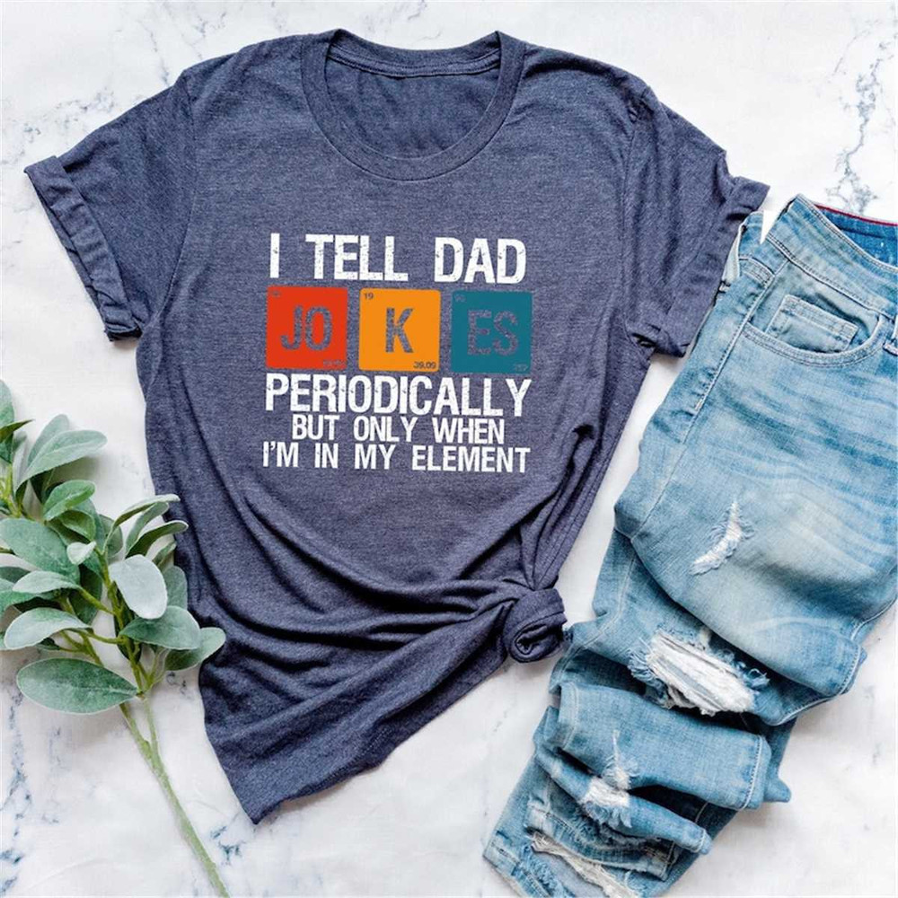 I Tell Dad Jokes Periodically But Only When I'm In My Element Shirt, Dad Jokes Shirt, Funny Dad Shirt, Father Shirt, Gif.jpg