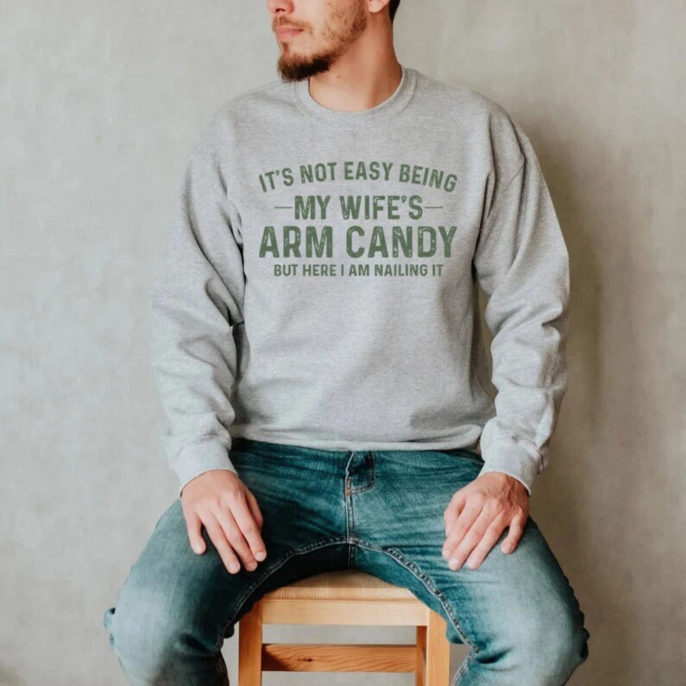 It's Not Easy Being My Wife's Arm Candy But Here I am Nailing It Shirt, Funny Boyfriend Sweatshirt, Shirt for Boyfriend, Boyfriend Gift.jpg