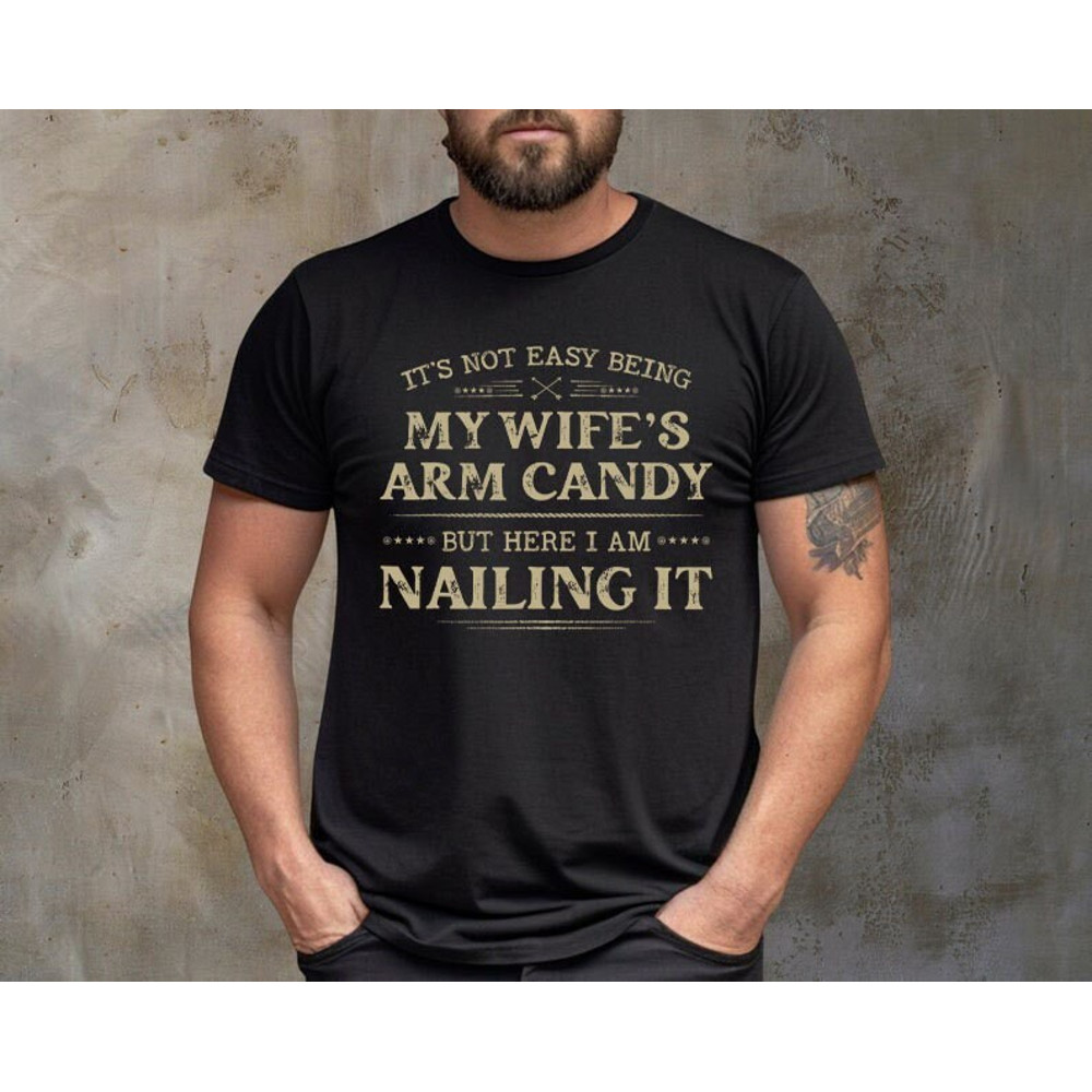 It's Not Easy Being My Wife's Arm Candy T-shirt, Funny Shirt Men - Fathers Day Gift - Husband - Dad Gift - Gift for Husband - Funny Dad Tee.jpg