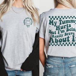 my tummy hurts but im being really brave about it shirt, tummy ache survivor shirt, my tummy hurts sweatshirt, funny shi