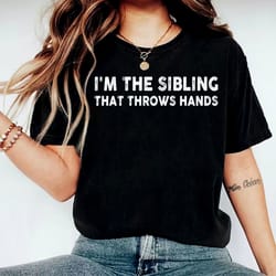 vintage im the sibling that throws hands t-shirt, family matching, im the favorite shirt, family matching tee,sarcastic