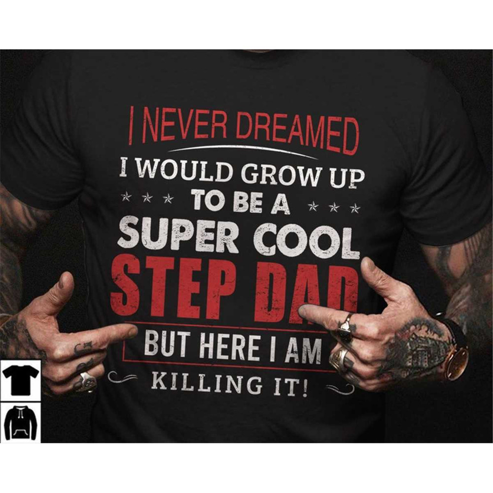 Bonus Dad Shirt, I Never Dreamed I Would Grow Up To Be A Super Cool Step Dad But Here I Am Funny Saying Step Dad Shirt,.jpg