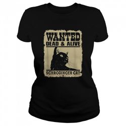 schrodingers cat wanted dead or alive scientist shirt
