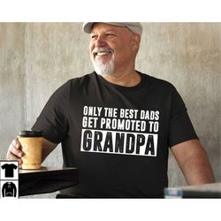 funny grandpa t shirts, only the best dads get promoted to grandpa shirt, fathers day shirt for grandpa, new grandpa gif