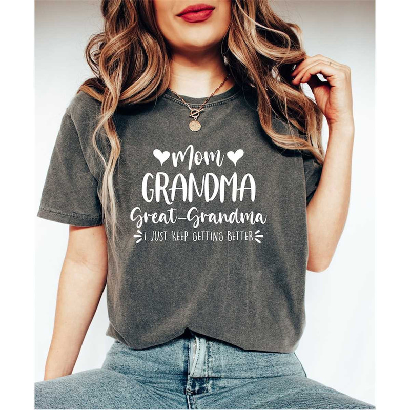 Mother's Day Party Shirt Gift For Grandma, I Just Keep Getting Better Tee, Mothers Day Gift, Great Grandma Shirt, Grandm.jpg