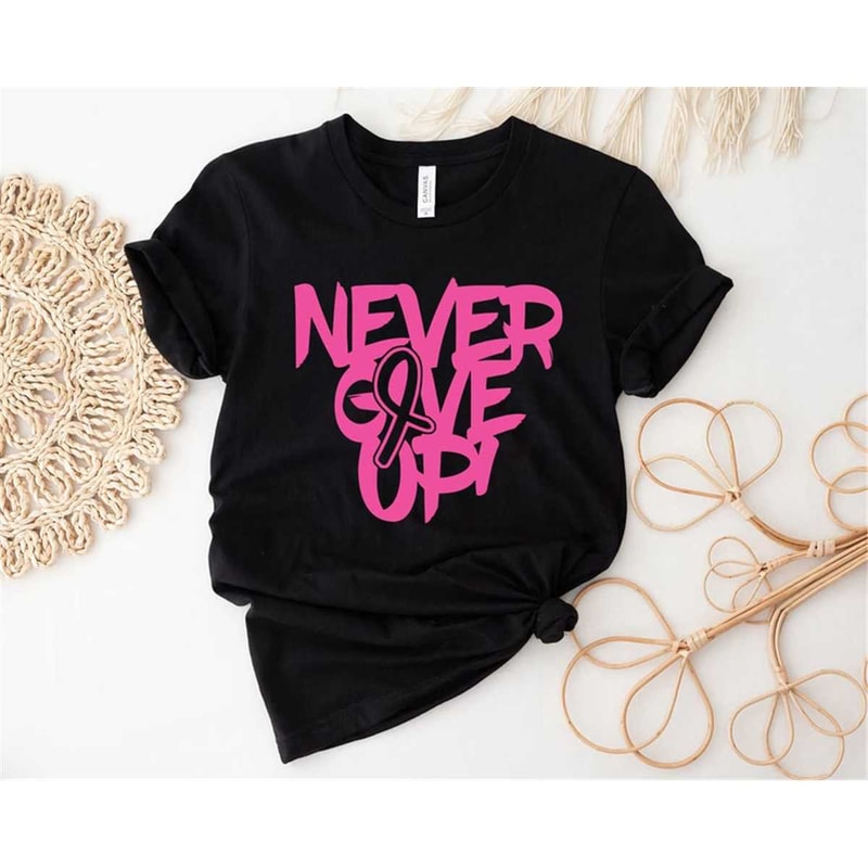 Never Give Up Shirt, Pink Ribbon Shirt, Cancer Shirt, Breast Cancer Shirt, Breast Cancer Shirt, Motivation Shirt, Power.jpg