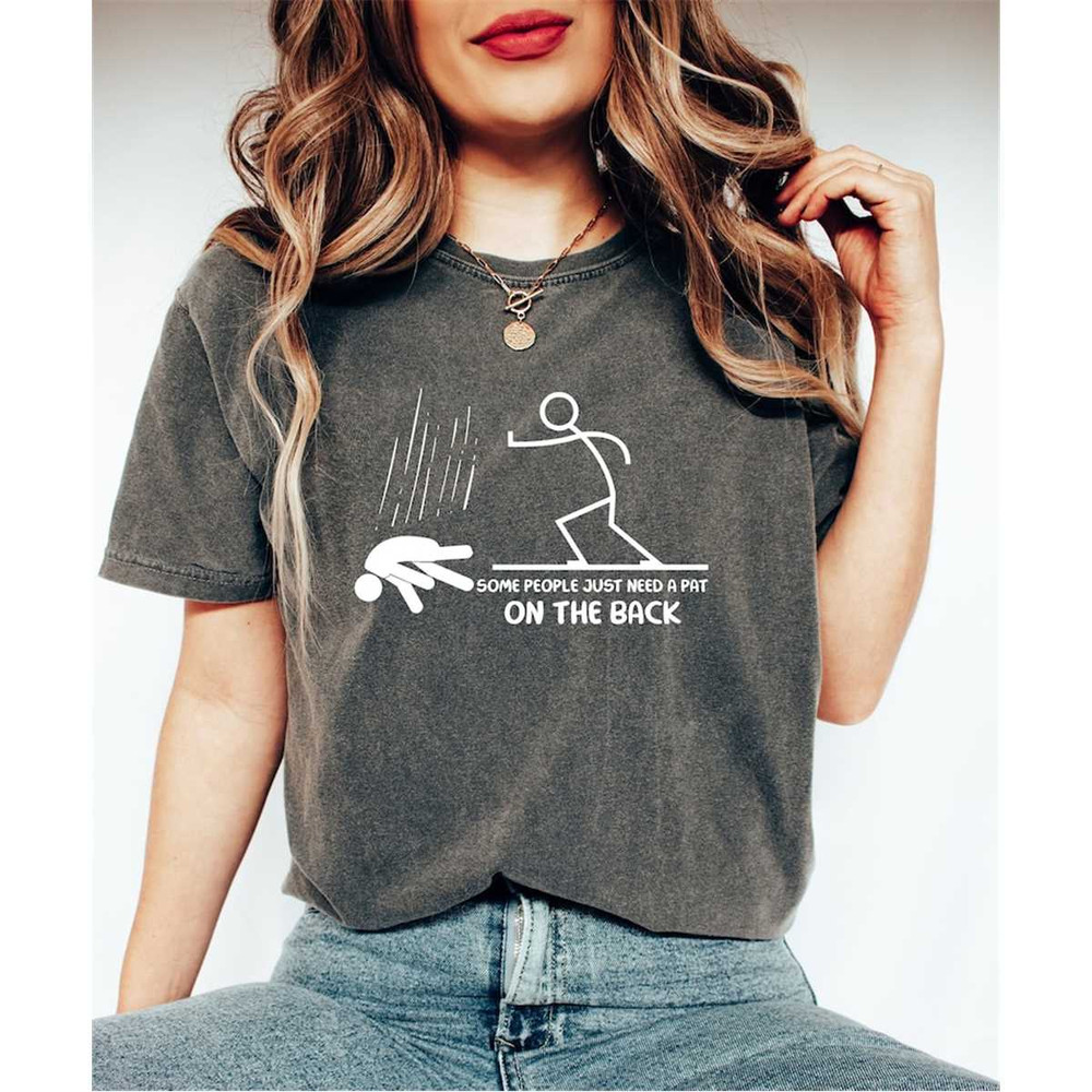 Some People Just Need A Pat On The Back Shirt, Offensive Shirt, Sarcastic T-Shirt, Hilarious Shirt, Humorous Shirt, Adul.jpg