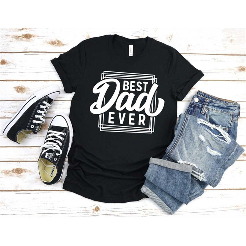 Best Dad Ever Shirt, Father's Day Shirt, Gift for Father's Day, Dad Shirt, Gift for Dad, Gift for Husband, Gift for Fath.jpg